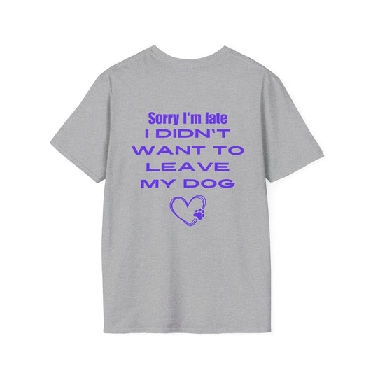 Sorry I'm Late I Didn't Want To Leave My Dog Unisex Softstyle T-Shirt