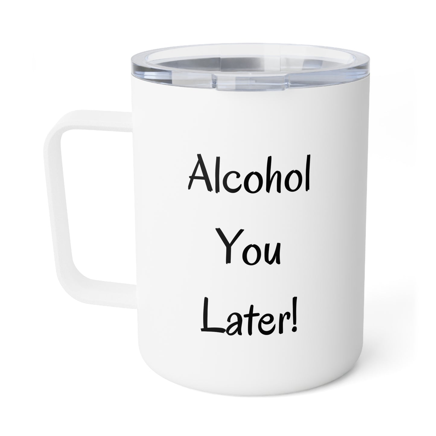 Alcohol You Later! Insulated Coffee Mug, 10oz