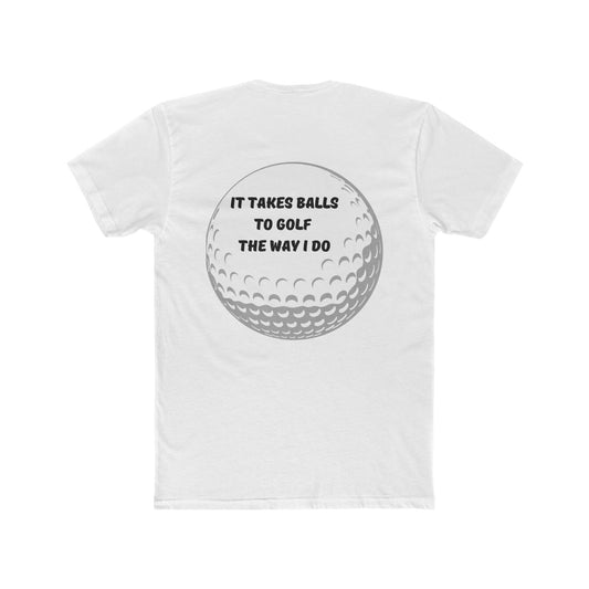 It Takes Balls To Golf The Way I Do Men's Cotton Crew Tee