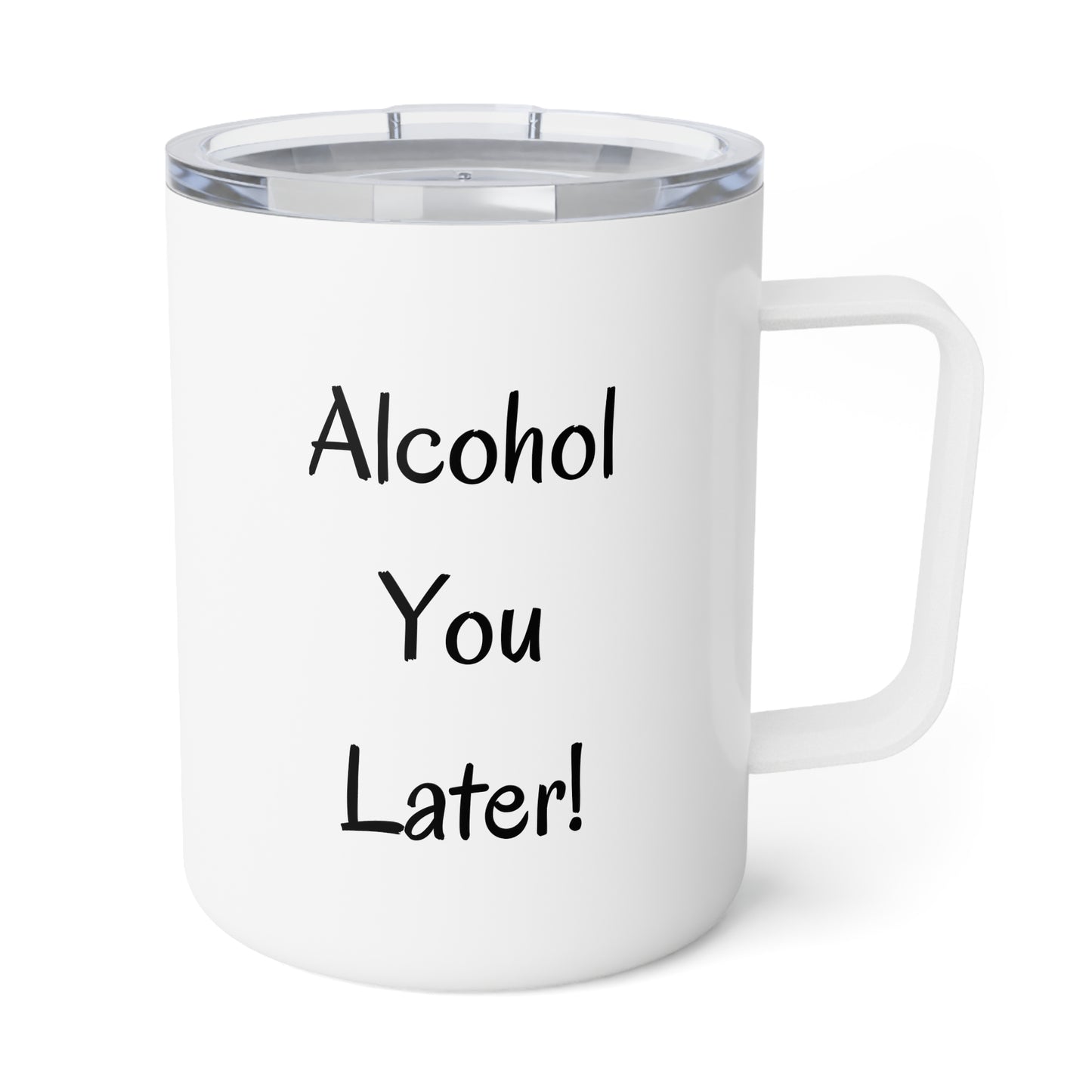 Alcohol You Later! Insulated Coffee Mug, 10oz