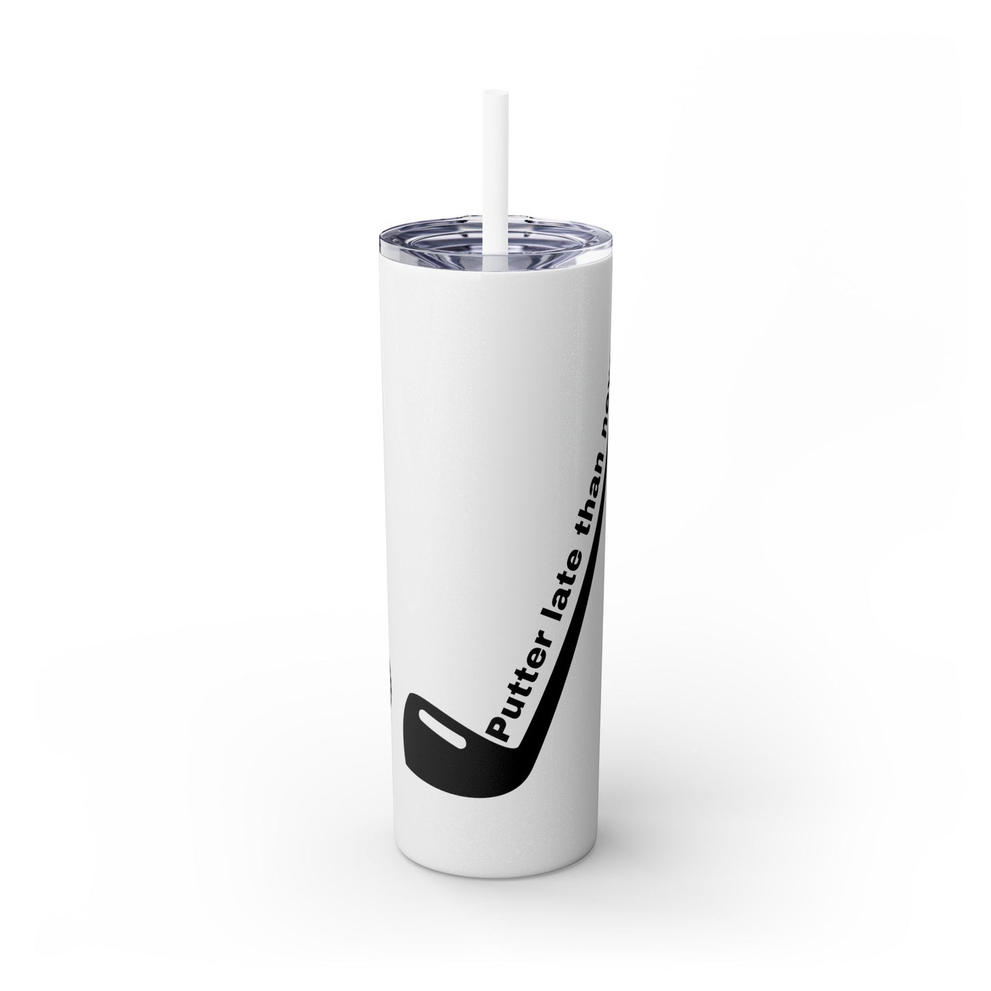 Putter Late Than Never Skinny Tumbler with Straw, 20oz