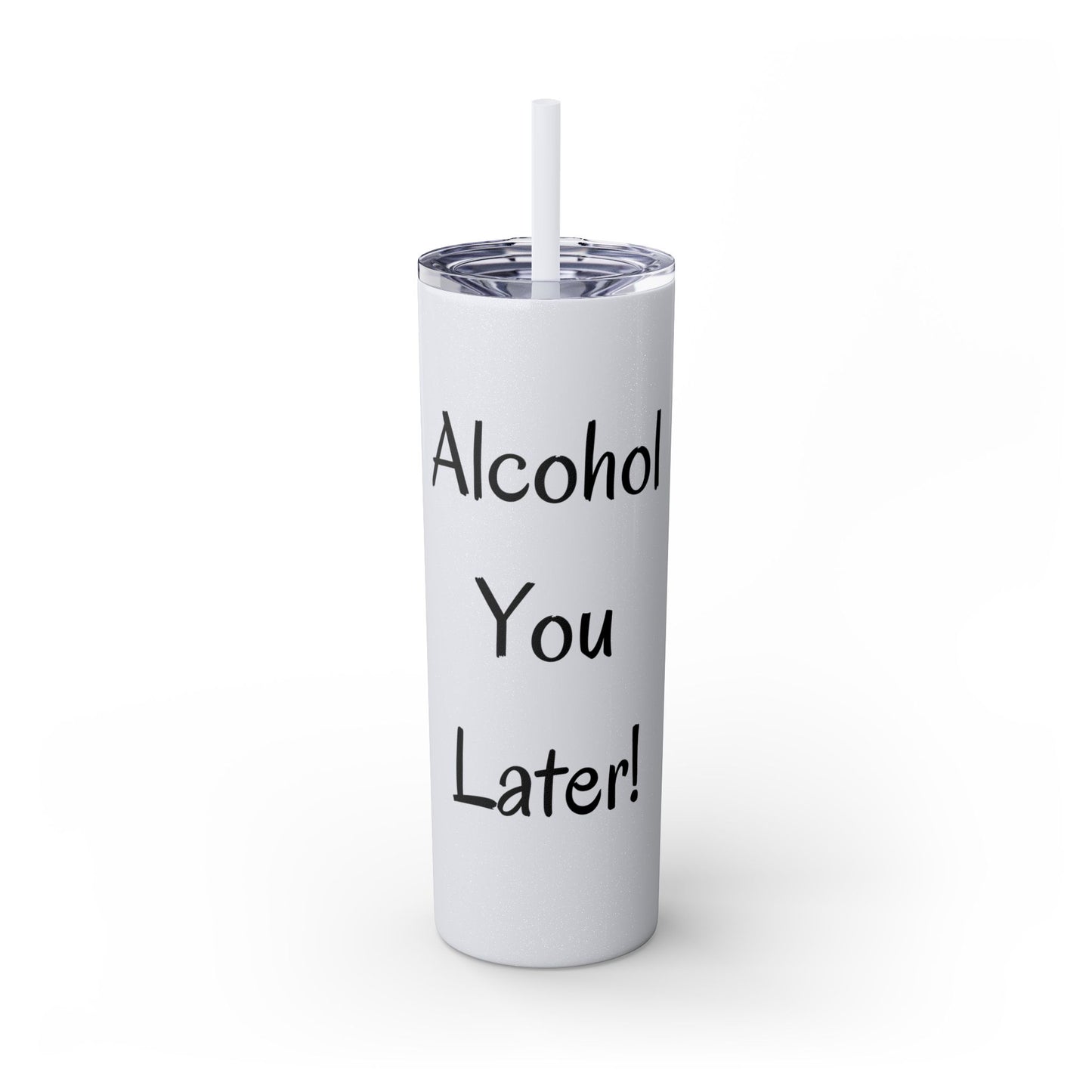 Alcohol You Later! Skinny Tumbler with Straw, 20oz