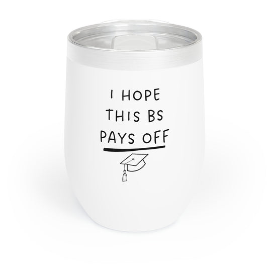 I Hope This BS Pays Off Chill Wine Tumbler