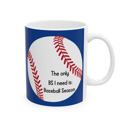 The Only BS I Need Is Baseball Season- Blue- Ceramic Mug, 11oz