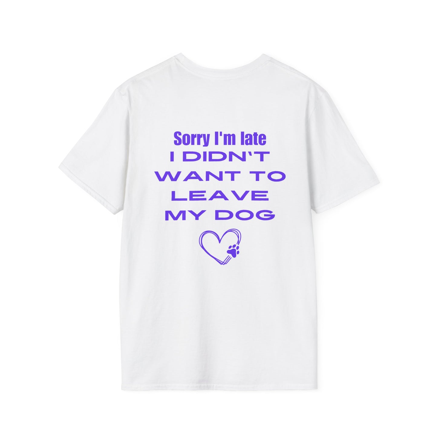 Sorry I'm Late I Didn't Want To Leave My Dog Unisex Softstyle T-Shirt