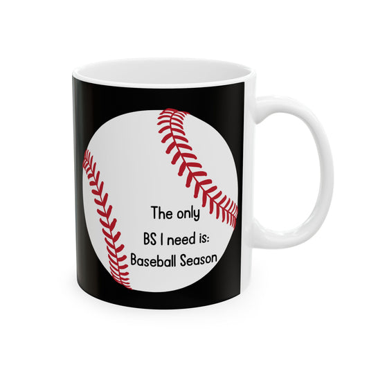 The Only BS I Need Is Baseball Season- Black- Ceramic Mug, 11oz