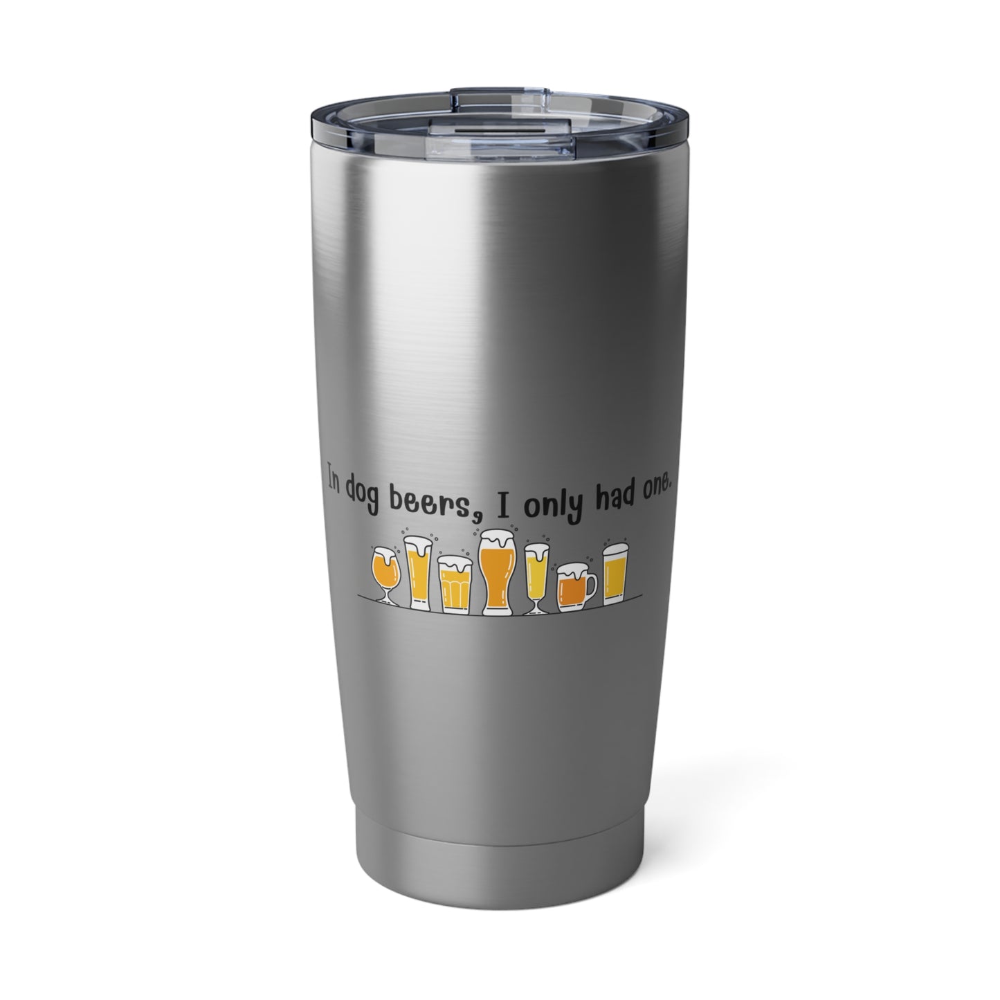 In Dog Beers,  I Only Had One - Vagabond 20oz Tumbler