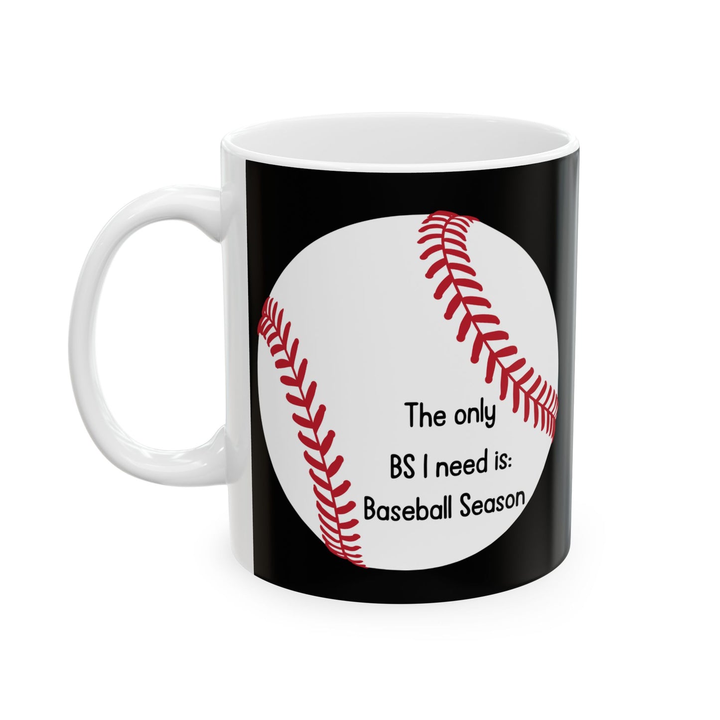 The Only BS I Need Is Baseball Season- Black- Ceramic Mug, 11oz