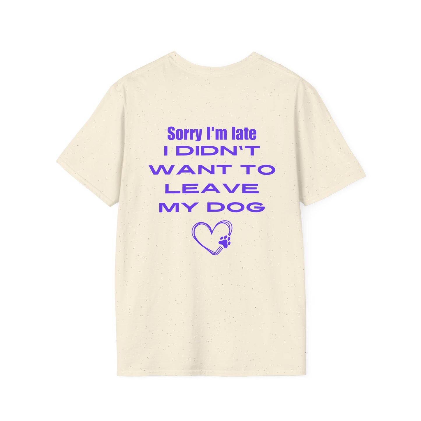 Sorry I'm Late I Didn't Want To Leave My Dog Unisex Softstyle T-Shirt