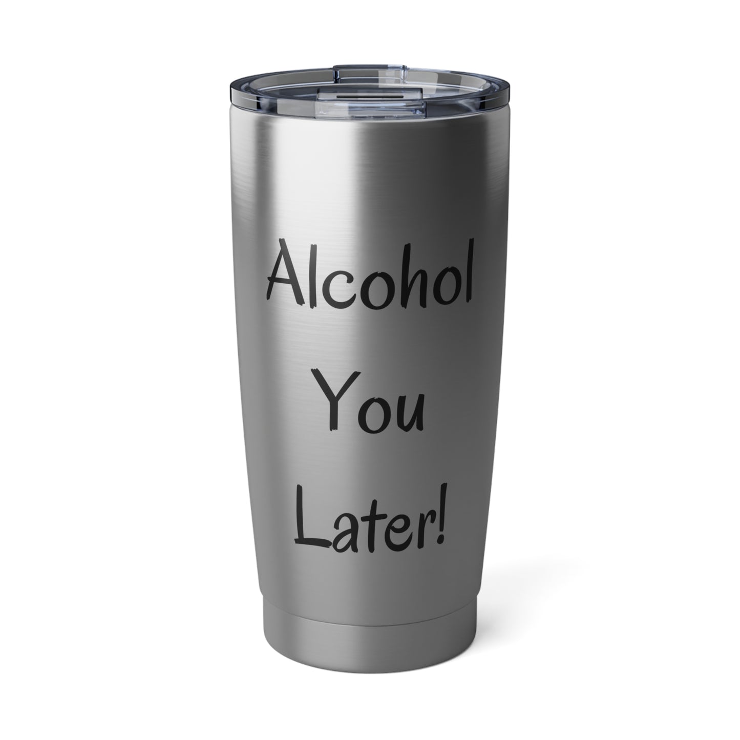 Alcohol You Later! Vagabond 20oz Tumbler