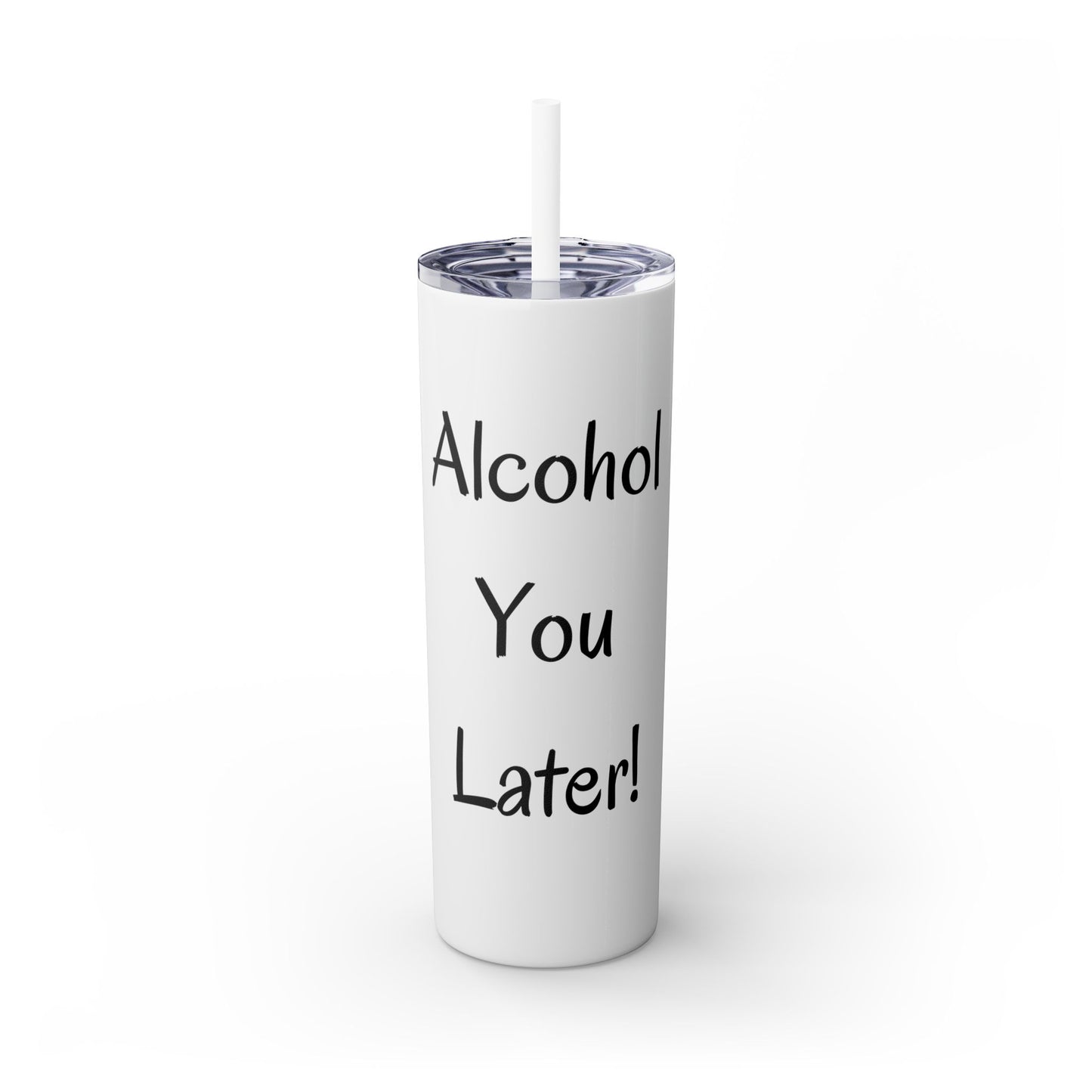 Alcohol You Later! Skinny Tumbler with Straw, 20oz