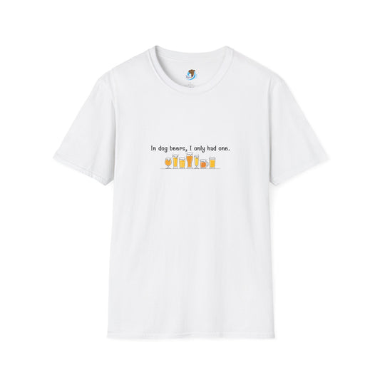 In Dog Beers,  I Only Had One - Unisex Softstyle T-Shirt