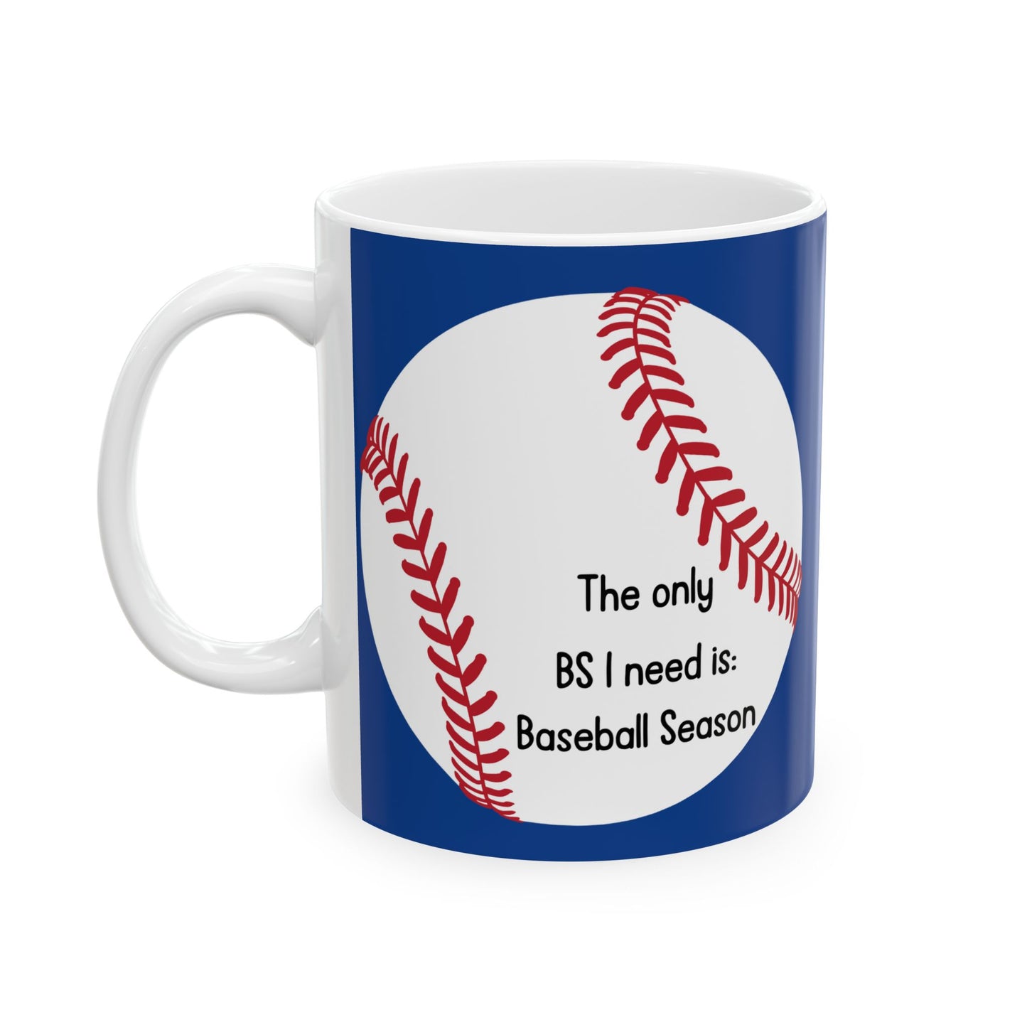 The Only BS I Need Is Baseball Season- Blue- Ceramic Mug, 11oz