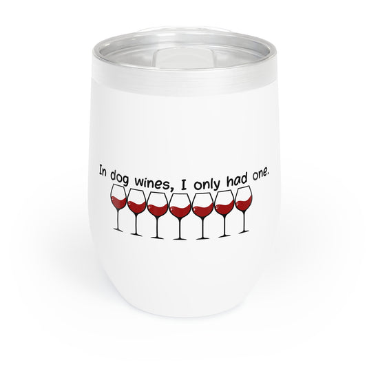 In Dog Wines, I Only Had One - Chill Wine Tumbler