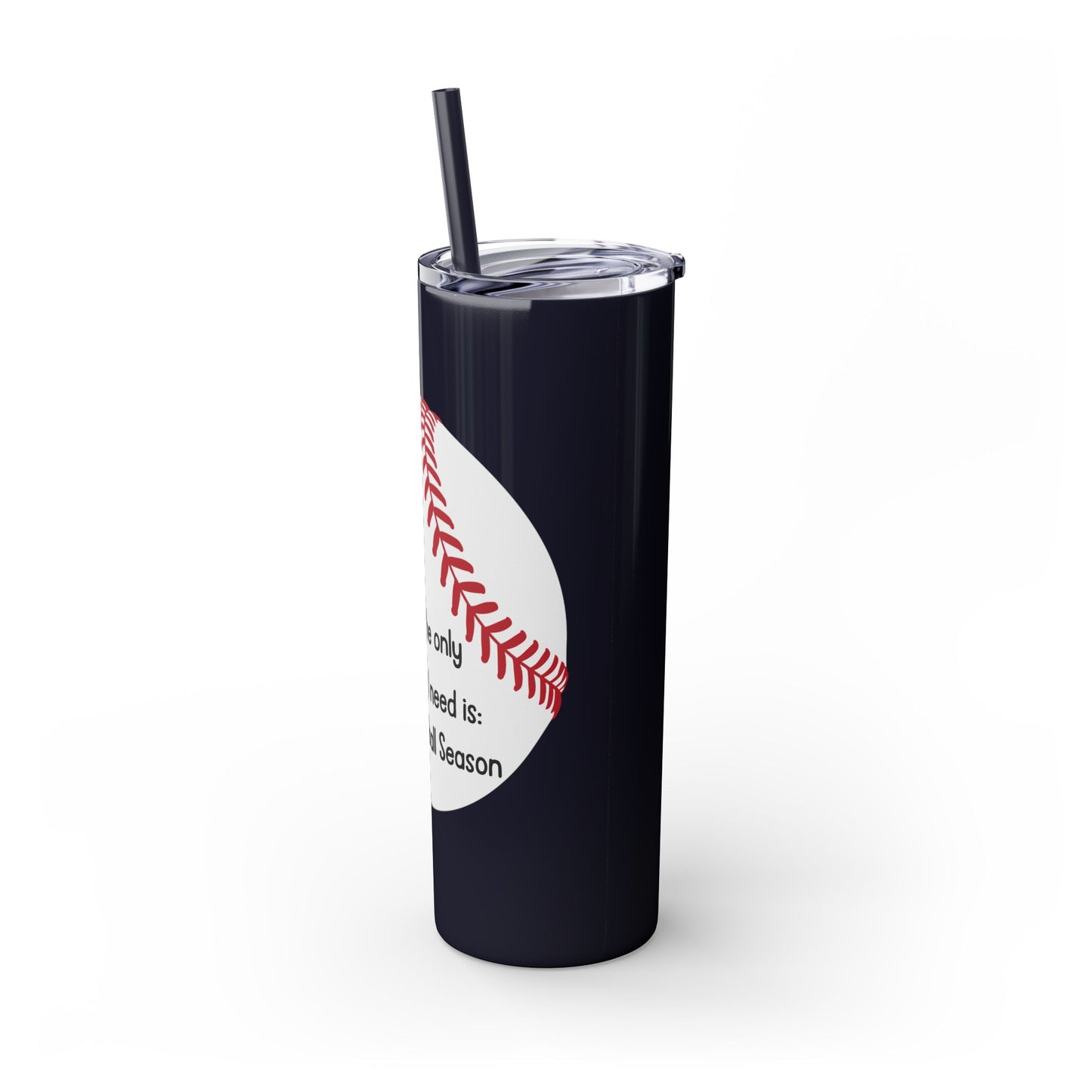 The Only BS I Need Is Baseball Season- Skinny Tumbler with Straw, 20oz