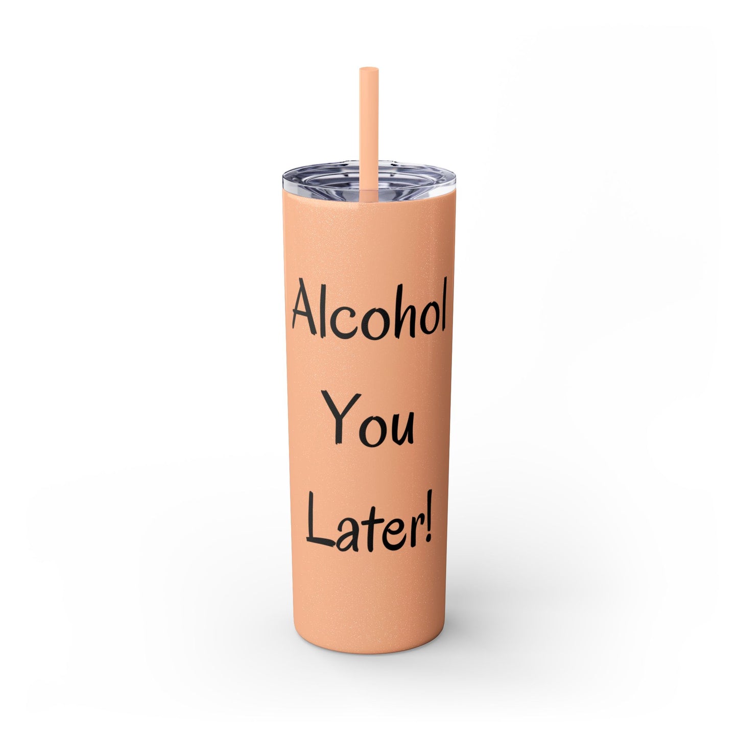 Alcohol You Later! Skinny Tumbler with Straw, 20oz