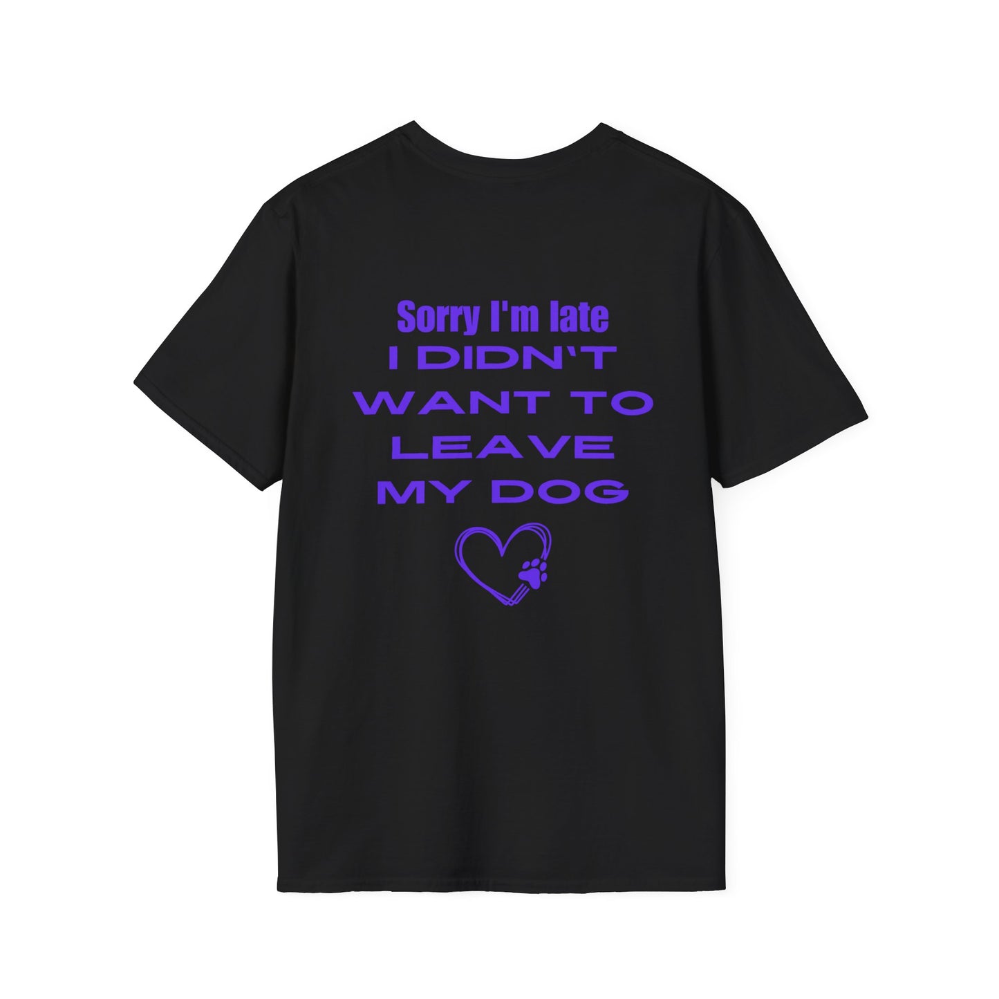 Sorry I'm Late I Didn't Want To Leave My Dog Unisex Softstyle T-Shirt